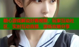 糖心游戏解说好看视频，玩家互动社区，实时互动直播，游戏攻略分享