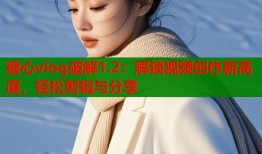 糖心vlog破解1.2：解锁视频创作新高度，轻松剪辑与分享