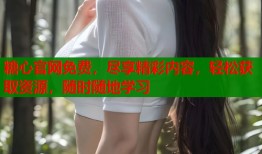 糖心官网免费，尽享精彩内容，轻松获取资源，随时随地学习