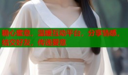 糖心蜜意，温暖互动平台，分享情感，结交好友，传递爱意
