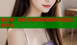 糖心蛋：轻松分享和发现新鲜内容的互动平台