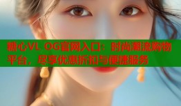糖心VL OG官网入口：时尚潮流购物平台，尽享优惠折扣与便捷服务