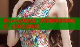糖心vlog猫宝宝：探索趣味短视频社区，记录生活瞬间
