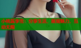 小桃酱李雪：分享生活，展现魅力，互动无限