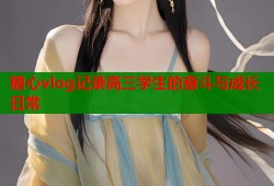 糖心vlog记录高三学生的奋斗与成长日常