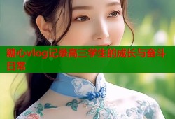 糖心vlog记录高三学生的成长与奋斗日常