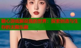 糖心游戏解说我的世界：探索创造与生存的无限乐趣
