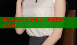 糖心vlog：记录生活，分享快乐，社区互动