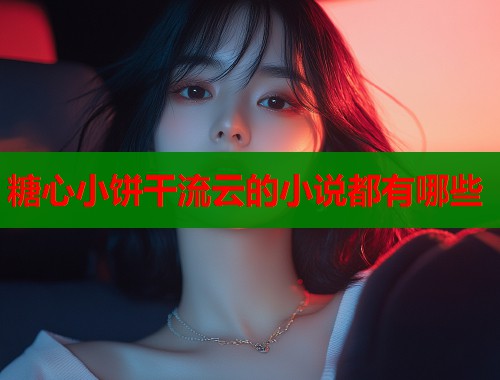 糖心小饼干流云的小说都有哪些