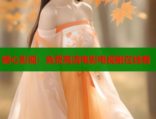 糖心影视：免费高清电影电视剧在线看