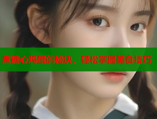 煮糖心鸡蛋的秘诀，轻松掌握美食技巧