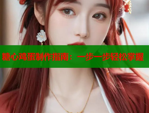 糖心鸡蛋制作指南：一步一步轻松掌握