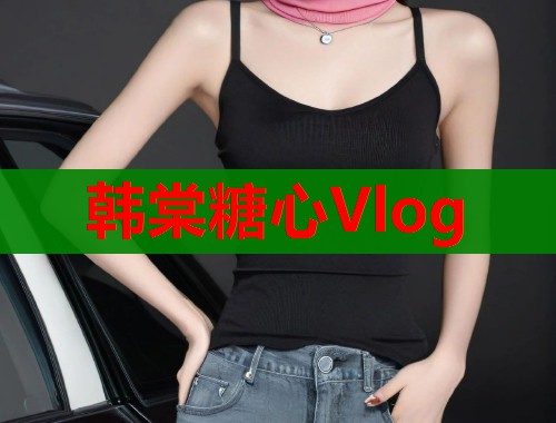 韩棠糖心Vlog
